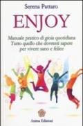 Enjoy. Manuale pratico di gioia quotidiana. Tutto quello che dovresti sapere per vivere sano e felice