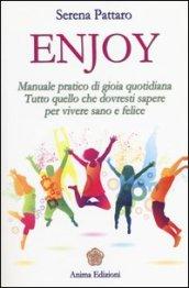 Enjoy. Manuale pratico di gioia quotidiana. Tutto quello che dovresti sapere per vivere sano e felice