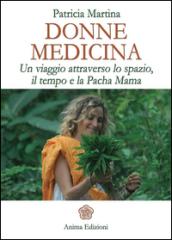 Donne medicina. Un viaggio attraverso lo spazio, il tempo e la Pacha Mama