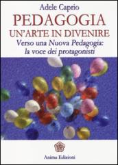 Pedagogia un'arte in divenire. Verso una nuova pedagogia: la voce dei protagonisti