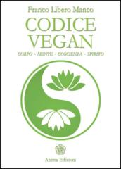 Codice vegan. Corpo, mente, coscienza, spirito