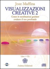 Visualizzazioni creative. Con CD Audio. 2: Come le meditazioni guidate svelano il tuo profondo