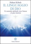 Il linguaggio di Dio. Un cammino spirituale verso l'amore e la pace interiore