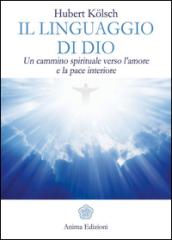 Il linguaggio di Dio. Un cammino spirituale verso l'amore e la pace interiore