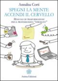 Spegni la mente, accendi il cervello: Manuale di trasformazione per il professionista 