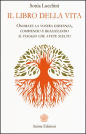 Il libro della vita. Onorate la vostra esistenza, compiendo e realizzando il viaggio che avete scelto