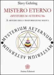 Mistero eterno. Mysterium aeternum. Il metodo della trasformazione magica