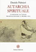 Autarchia spirituale. Un richiamo all'azione per rivoluzionare la propria vita