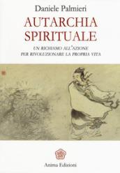 Autarchia spirituale. Un richiamo all'azione per rivoluzionare la propria vita