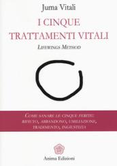 I Cinque Trattamenti Vitali: Come sanare le cinque ferite: rifiuto, abbandono, umiliazione, tradimento, ingiustizia