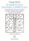 Numerologia Esoterica Spirituale: Come percepire il significato e il simbolo del numero e l’energia che racchiude in sé. Tecniche numeriche per riconoscere l’energia di ogni individuo.