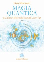 Magia quantica. Gli antichi segreti per cambiare la tua vita