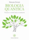 Biologia quantica. Viaggio ai confini della guarigione