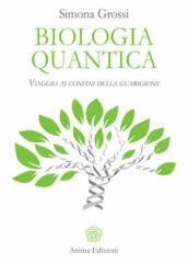 Biologia quantica. Viaggio ai confini della guarigione