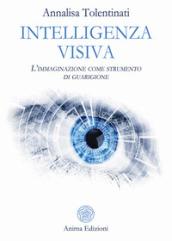 Intelligenza visiva. L'immaginazione come strumento di guarigione