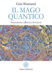 Il mago quantico. Iniziazione e rituali avanzati