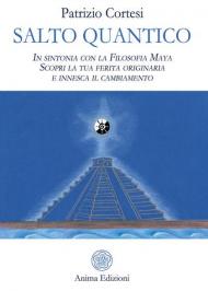 Salto quantico. In sintonia con la filosofia Maya. Scopri la tua ferita originaria e innesca il cambiamento