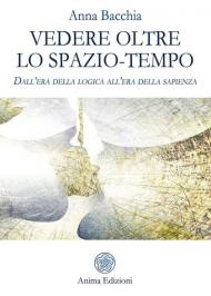 Vedere oltre lo spazio-tempo. Dall'era della logica all'era della sapienza