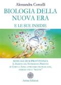 Biologia della nuova era e le sue insidie. Manuale di sopravvivenza. Il segreto del nutrimento perfetto di corpo e anima attraverso pratiche sane, esercizi utili e «ricette»