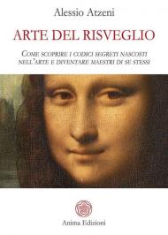 Arte del risveglio. Come scoprire i codici segreti nascosti nell'arte e diventare maestri di se stessi