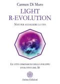 Light R-Evolution. Nati per accogliere la vita. Le otto dimensioni dello sviluppo evolutivo del Sé