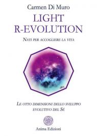 Light R-Evolution. Nati per accogliere la vita. Le otto dimensioni dello sviluppo evolutivo del Sé