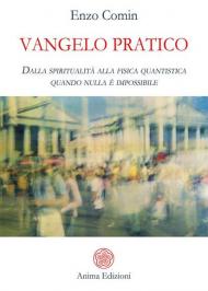 Vangelo pratico. Dalla spiritualità alla fisica quantistica. Quando nulla è impossibile