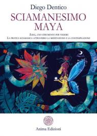 Sciamanesimo maya. Ilbal, uno strumento per vedere. La pratica sciamanica attraverso la meditazione e la contemplazione