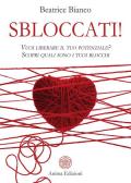 Sbloccati!. Vuoi liberare il tuo potenziale? Scopri quali sono i tuoi blocchi