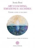 Art coaching, emozioni e alchimia. Vedere oltre lo sguardo. Primi passi per un cambio di paradigma