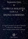 Oltre la malattia con la Divina Commedia. Il viaggio dantesco di vera guarigione in 81 punti e 186 domande per la trasmutazione della coscienza