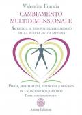 Cambiamento multidimensionale. Risveglia il tuo potenziale sedato dalla realtà della materia. Fisica, spiritualità, filosofia e scienza in un incontro quantico. Teoria ed esercizi pratici