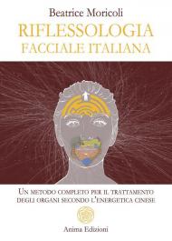 Riflessologia facciale italiana. Un metodo completo per il trattamento degli organi secondo l'energetica cinese