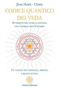 Codice quantico dei Veda. 40 versetti per vivere in sintonia con l'energia dell'Universo. Un viaggio tra coscienza, armonia e realtà sottile