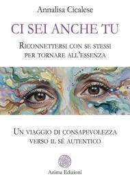 Ci sei anche tu. Riconnettersi con se stessi per tornare all’essenza. Un viaggio di consapevolezza verso il sé autentico