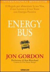 Energy bus. 10 regole per alimentare la tua vita, il tuo lavoro e il tuo team con energia positiva