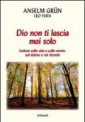 Dio non ti lascia mai solo. Lettere sulla vita e sulla morte, sul dolore e sul ricordo