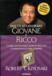 Smetti di lavorare giovane e ricco. Come diventare subito ricchi e rimanerlo per sempre