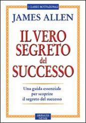 Il vero segreto del successo. Una guida essenziale per scoprire il segreto del sucesso