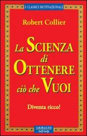 La scienza di ottenere ciò che vuoi. Diventa ricco!