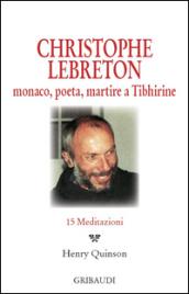 Christophe Lebreton. Monaco, poeta, martire a Tibhirine. 15 meditazioni