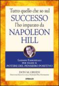 Tutto quello che so sul successo l'ho imparato da Napoleon Hill. Lezioni essenziali per usare il potere del pensiero positivo