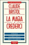 La magia di crederci. Utilizza la forza della tua mente