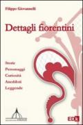 Dettagli fiorentini. Storie personaggi curiosità aneddoti e leggende