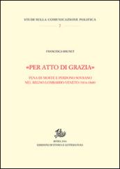 «Per atto di grazia» Pena di morte e perdono sovrano nel regno Lombardo-Veneto (1816-1848)