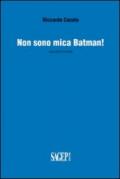 Non sono mica Batman! Raccolta di scritti