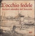 L'occhio fedele. Incisori olandesi del Seicento. Ediz. illustrata