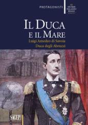 Il duca e il mare. Luigi Amedeo di Savoia duca degli Abruzzi