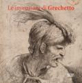 Le invenzioni del Grechetto. Catalogo della mostra (Torino, 22 giugno 2017-21 gennaio 2018). Ediz. illustrata