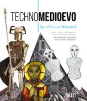 Technomedioevo. Age of future reloaded. Same visions and fragments from an alternative history-Technomedioevo. Age of future reloaded. Scene, visioni ... 1 marzo-16 giugno 2018). Ediz. bilingue